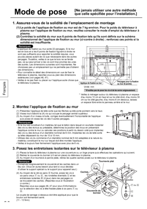 Page 2020
Français
Mode de pose
[Ne jamais utiliser une autre méthode 
que celle spécifiée pour l’installation.]
1.  Assurez-vous de la solidité de l’emplacement de montage
(1)  Le poids de l’applique de fixation au mur est de 7 kg environ. Pour le poids du téléviseur à 
plasma sur l’applique de fixation au mur, veuillez consulter le mode d’emploi du téléviseur à 
plasma.
(2)  Contrôlez la solidité du mur aux 6 points de fixation tels qu’ils sont définis sur le schéma 
dimensionnel de l’applique de fixation au...