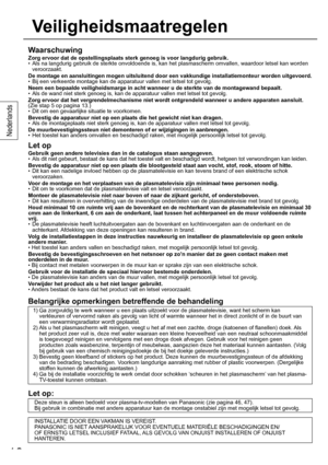 Page 1010
Nederlands
10
Waarschuwing
Zorg ervoor dat de opstellingsplaats sterk genoeg is voor langdurig gebruik.
•  Als na langdurig gebruik de sterkte onvoldoende is, kan het plasmascherm omvallen, waardoor letsel kan worden 
veroorzaakt.
De montage en aansluitingen mogen uitsluitend door een vakkundige installatiemonteur worden uitgevoerd.
•
  Bij een verkeerde montage kan de apparatuur vallen met letsel tot gevolg.
Neem een bepaalde veiligheidsmarge in acht wanneer u de sterkte van de montagewand bepaalt....