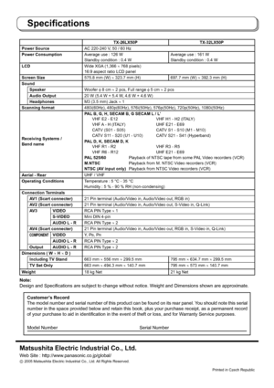 Page 28Printed in Czech Republic 
Speciﬁ cations
Matsushita Electric Industrial Co., Ltd.
Web Site : http://www.panasonic.co.jp/global/

 2005 Matsushita Electric Industrial Co., Ltd. All Rights Reserved.
Customer’s Record
The model number and serial number of this product can be found on its rear panel. You should note this serial 
number in the space provided below and retain this book, plus your purchase receipt, as a permanent record 
of your purchase to aid in identiﬁ cation in the event of theft or loss,...