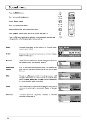 Page 1010
Sound menu
Press the MENU button.
Move to choose Sound menu.
Access Sound menu.
Move to choose menu option.
Adjust chosen option or access chosen menu.
Press the EXIT button at any time to go back to watching TV.
Press the OK button after having adjusted some features to store the new 
settings as the default (replacing the factory setting).
TV
N
123
456
789
0
OK
C
Main menu
Picture menu
Setup menu Sound  menu
Bass
Treble
Balance
Headphone volume
MPX
Mode
AmbienceSound menu
No service
Music
Off
Bass...