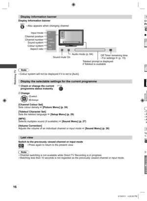Page 16  Watching TV
16
 
Display Information banner
Display Information banner
INFO  ●Also appears when changing channel
 
Display the selectable settings for the current programme
1  Check or change the current 
programme status instantlyOPTION
2 Change
 change
 select
[Channel Colour Set]
Sets colour density  [Picture Menu] (p. 24)
[Teletext Character Set]
Sets the teletext language 
 [Setup Menu] (p. 29)
[MPX]
Selects multiplex sound (if available) 
 [Sound Menu] (p. 27)
[Volume Correction]
Adjusts the...