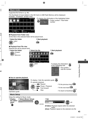 Page 43 
Using Media Player
43
]
  Music mode
Supported file format  (p. 66)
 The thumbnail of music folders in the SD Card or USB Flash Memory will b\
e displayed.
 Example : Thumbnail - [Folder view]
OPTION
 My Music_1  My Music_2  My Music_3
 Media Player  Music  Folder view
 SD Card
 EXIT
 Select  RETURN
 Play Folder  Contents Select  Info
 Access
 Option Menu
Drive Select
 
●To display the information of the highlighted folder
 
INFO
 
 1/3
 My Music_1
 Folder name
 Number of files
  11 Folder number /...