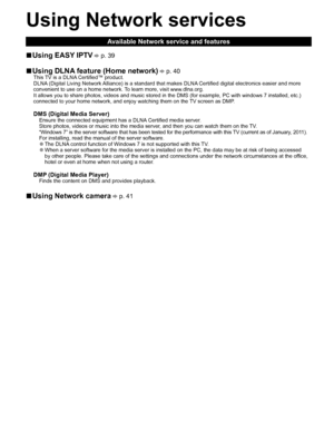 Page 3534
Using  Network services
Available Network service and features
  ■Using  EASY IPTV  p. 39
  ■Using  DLNA feature (Home network)  p. 40This TV is a DLNA Certified™ product.
DLNA (Digital Living Network Alliance) is a standard that makes DLNA Certified digital electronics easier and more 
convenient to use on a home network. To learn more, visit www.dlna.org.
It allows you to share photos, videos and music stored in the DMS (for example, PC with windows 7 installed, etc.) 
connected to your home...