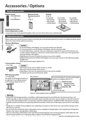 Page 6Accessories / Options
6
Accessories / Options
Standard accessories
Remote Control Batteries for the 
Remote Control (2)
• R6  (p. 7)Pedestal
 (p. 7)
TX-L32E30B:
• TBL5ZX0140• TBL5ZX0028• TXFPE01NUUETX-L37E30B:
• TBL5ZX0144• TBL5ZX0028• TXFPE01NUUETX-L42E30B:
• TBL5ZX0149• TBL5ZX0166• TXFPE01NUUE
• N2QAYB000490
       or
• N2QAYB000672
Operating Instructions
Product Registration Leaflet
• Accessories may not be placed all together. Take care not to throw them away unintentionally.
Optional accessories...