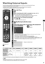 Page 27Watching External Inputs
27
Watching External Inputs
Connect the external equipment ( VCRs, DVD equipment, etc.) and you can watch through the AV input.• To connect the equipment  (p. 10, 11, 89, 90)
The Remote Control is capable of operating some functions of selected external equipment. 
“Operating the equipment with the TV remote control” (p. 28)
TV
  ■To return to TV
TV
1Turn the TV on
When connecting with SCART as example 2 or 3 (p. 10, 11)
Receives input signals automatically when playback starts
•...