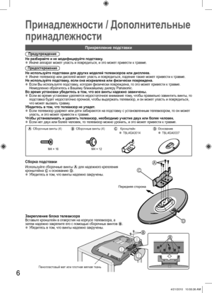 Page 6A
C
D
6
Принадлежности / Дополнительные 
принадлежности
Предупреждение
Не разбирайте и не модифицируйте подставку.
  ●Иначе аппарат может упасть и повредиться, и это может привести к травме.
Предостережение
Не используйте подставки для других моделей телевизоров или дисплеев.
  ●Иначе телевизор или дисплей может упасть и повредиться, падение также может привести к травме.
Не используйте подставку, если она искривлена или физически повреждена.
  ●Если Вы используете подставку, которая физически...