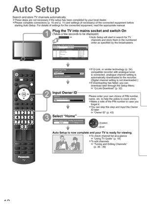 Page 12DIRECT TV RECASPECTN
INPUTTV AV
OPTION
TEXT STTLINDEX HOLD
PROGRAMME
RETURN
MENU
TV
EXIT
12
  Auto Setup
Search and store TV channels automatically.
These steps are not necessary if the setup has been completed by your local dealer.●
Please complete connections (p. 10 and p. 11) and settings (if necessary) of the connected equipment before ●
starting Auto Setup. For details of settings for the connected equipment, read the appropriate manual.
1
Plug the TV into mains socket and switch On
(Takes a few...