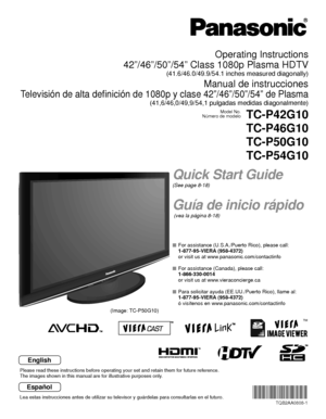 Page 1TM
Quick Start Guide
(See page 8-18)
Guía de inicio rápido
 (vea la página 8-18)
Operating Instructions
42”/46”/50”/54” Class 1080p Plasma HDTV
(41.6/46.0/49.9/54.1 inches measured diagonally)
Manual de instrucciones
Televisión de alta definición de 1080p y clase 42”/46”/50”\
/54” de Plasma
(41,6/46,0/49,9/54,1 pulgadas medidas diagonalmente)
Model No.
Número de modeloTC-P42G10
TC-P46G10
TC-P50G10
TC-P54G10
  For assistance (U.S.A./Puerto Rico), please call:
  1-877-95-VIERA (958-4372)
  or visit us at...