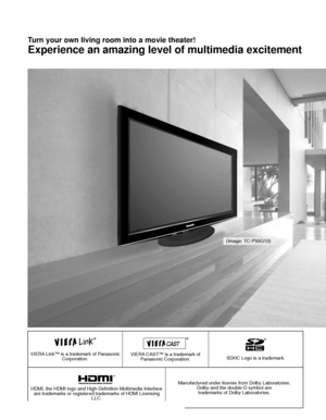 Page 22
VIERA Link™ is a trademark of Panasonic Corporation.VIERA CAST™ is a trademark of Panasonic Corporation.SDHC Logo is a trademark.
HDMI, the HDMI logo and High-Definition Multimedia Interface are trademarks or registered trademarks of HDMI Licensing  LLC. Manufactured under license from Dolby Laboratories.
Dolby and the double-D symbol are trademarks of Dolby Laboratories.
Turn your own living room into a movie theater!
Experience an amazing level of multimedia excitement
(Image: TC-P50G10)
 