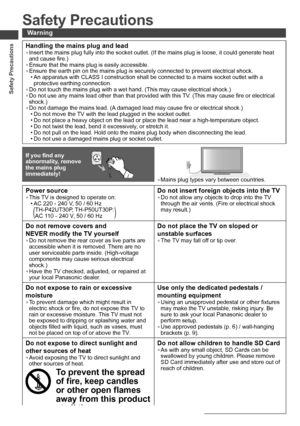 Page 4Safety Precautions
4
Safety Precautions
Warning
Handling the mains plug and lead
• Insert the mains plug fully into the socket outlet. (If the mains plug is loose, it could generate heat 
and cause fire.)
• Ensure that the mains plug is easily accessible.
• Ensure the earth pin on the mains plug is securely connected to prevent electrical shock.
• An apparatus with CLASS I construction shall be connected to a mains socket outlet with a 
protective earthing connection.
• Do not touch the mains plug with a...