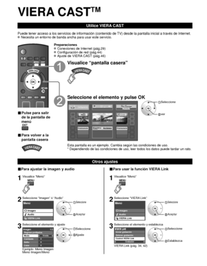 Page 10228
VIERA CASTTM
Utilice VIERA CAST
Puede tener acceso a los servicios de información (contenido de TV) desde la pantalla inicial a través de Internet. Necesita un entorno de banda ancha para usar este servicio.
■ Pulse para salir 
de la pantalla de 
menú
■ Para volver a la 
pantalla casera
Preparaciones Conexiones de Internet (pág.29) Configuración de red (pág.44) Ajuste de VIERA CAST (pág.46)
Visualice “pantalla casera”
Seleccione el elemento y pulse OK...