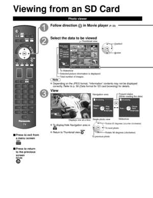 Page 2424
Viewing from an SD Card 
Photo viewer
■ Press to exit from 
a menu screen
■ Press to return 
to the previous 
screen
Follow direction  in Movie player (P. 22)
Select the data to be viewed
SlideshowFoldersRYSort by monthGSort by dateB
OK
SelectRETURN
Name
Pana0001
Date
 03/04/2009
Size 1029×1200
Photo viewer          All photos
Total 238
Pana0001
Pana0002 Pana0003 Pana0004
Pana0005 Pana0006 Pana0007 Pana0008
Pana0009 Pana0010 Pana0011 Pana0012
 select
 view
Thumbnail view
To Slideshow
Selected picture...