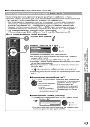 Page 43Функции подсоединения  ●
(Q-Link / VIERA Link)
Дополнительные 
функции
43
Пауза программы в прямой трансляции Pause Live TV
Вы можете приостановить программу в прямой трансляции и возобновить ее позже.
Программа в прямой трансляции будет записываться на HDD с подсоединенного проигрывателя DIGA.
Эта функция доступна для записывающего устройства DIGA, имеющего HDD.●
Если Вы одновременно подсоедините несколько записывающих устройств, среди которых есть ●
записывающие устройства других производителей,...