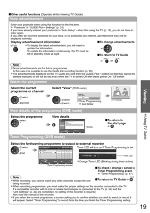 Page 19Using TV Guide  ●
Viewing
19
Other useful functions ■(Operate whilst viewing TV Guide)
View advertisement
Enter your postcode when using this function for the first time 
 “Postcode” in “GUIDE Plus+ Settings” (p. 33)
If you have already entered your postcode in “Auto Setup” - when first using the TV (p. 12), you do not have to 
enter again.
If you enter an incorrect postcode for your area, or no postcodes are entered, advertisement may not be 
displayed correctly.
Display advertisement informationTo...