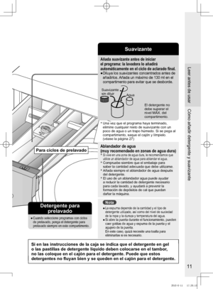 Page 12
11

Suavizante
Añada	suavizante	antes	de	iniciar	
el	programa:	la	lavadora	lo	añadirá	
automáticamente en el ciclo de aclarado final.●		Diluya los suavizantes concentrados antes de 
añadirlos. 	Añada 	un 	máximo 	de 	130 	ml 	en 	el	
compartimento para evitar que se desborde.
Suavizante sin diluirAgua
El detergente no debe superar el 
nivel	MÁX.	del	
compartimento.
* 		 Una	vez	que	el	programa	haya	terminado,	elimine cualquier resto de suavizante con un 
poco	de	agua	o	un	trapo	húmedo.	Si	se	pega	al...