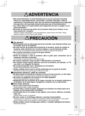 Page 6
5

 ADVERTENCIA
●		Este	electrodoméstico	no	está	diseñado	para	el	uso	por	personas	(incluidos	
niños)	con	capacidades	físicas,	sensoriales	o	mentales	reducidas,	o	falta	de	
experiencia	 y	conocimientos,	 salvo	que	una	persona	 responsable	 de	su	seguridad	
las supervise o les haya dado instrucciones para usar el electrodomés\
tico.●		 Los	niños	deben	ser	supervisados	para	asegurarse	de	que	no	juegan	con	el	
electrodoméstico.
●	 	
No	toque	la	ropa	que	hay	dentro	de	la	lavadora	hasta	que	el	tambor	no	se...