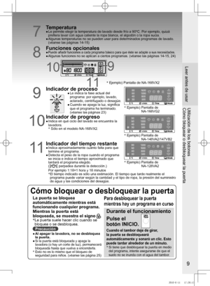 Page 10
9

Leer	antes	de	usarUtilización	de	los	botones
Cómo bloquear o desbloquear la puerta
7
Temperatura●	
	
Le	permite	elegir	la	temperatura	de	lavado	desde	frío	a	90ºC.	Por	ejemplo,	quizá	prefiera lavar con agua caliente la ropa blanca, el algodón o la ropa\
 sucia.
●	 	
Algunas	temperaturas	no	se	pueden	usar	para	determinados	programas	de	lavado. 
(véanse	las	páginas	14-15)
8
Funciones opcionales●	 	Puede	añadir	funciones	a	cada	programa	básico	para	que	éste	se	adapte	a	sus	necesidades.●		Algunas...