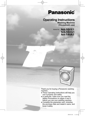 Page 1
Operating Instructions
Washing Machine
(Household use)
Model No.NA-16VX1
NA-16VG1
NA-14VA1
Thank you for buying a Panasonic washing 
machine.
●		These	Operating	Instructions	will	help	you	
use it properly and safely.
●		In	particular,	make	sure	you	read	the	
Safety Precautions on pages 4 and 5 
before you use your washing machine. 
●		Complete	the	guarantee	card,	including	
the purchase date and dealer's name, and 
keep it safely.

NA-16VX1_E.indb   12009/08/05   11:33:30 