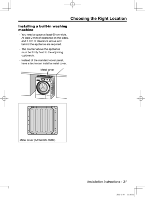 Page 31Installation Instructions - 31
Choosing the Right Location
Installing a built-in washing 
machine
You need a space at least 60 cm wide. 
 
-
At least 2 mm of clearance on the sides, 
and 3 mm of clearance above and 
behind the appliance are required.
The counter above the appliance 
 
-
must be firmly fixed to the adjoining 
cupboards.
Instead of the standard cover panel, 
 
-
have a technician install a metal cover.
Metal cover (AXW4595-7SR0) Metal cover
NA-140VG3_Australia.indb   312011-5-20   11:40:02 