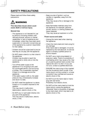 Page 44 - Read Before Using
SAFETY PRECAUTIONS
Please read and follow these safety 
precautions.
 WARNING
This describes issues which could 
cause death or serious injury.
General UseThis appliance is not intended for use 
 
-
by persons (including children) with 
reduced physical, sensory or mental 
capabilities, or lack of experience and 
knowledge, unless they have been given 
supervision or instruction concerning use 
of the appliance by a person responsible 
for their safety.
Children should be supervised...