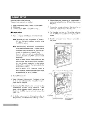 Page 119
Install the boards in the computer.
There are three boards to be installed:
1. Video compression board (TARGA DV2000 board)
2. SCSI board
3. JOG board [AY-RP500 board (JOG board)]
nPreparation
1. Have a computer with Windows NT installed ready.
Note:Windows NT must be installed on drive C:
(IDE hard disk) which has been formatted using
the NTFS file system.
Note:Before installing Windows NT, decide whether
to use the entire area on the IDE hard disk as
the system area or to partition the drive into...