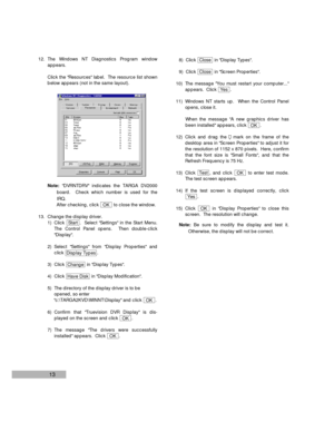 Page 1513
12. The Windows NT Diagnostics Program window
appears.
Click the Resources label.  The resource list shown
below appears (not in the same layout).
Note:DVRNTDRV indicates the TARGA DV2000
board.  Check which number is used for the
IRQ.  
After checking, click  to close the window.
13. Change the display driver.
1)  Click  .  Select Settings in the Start Menu.
The Control Panel opens.  Then double-click
Display.
2)  Select Settings from Display Properties and
click .
3)  Click  in Display Types.
4)...