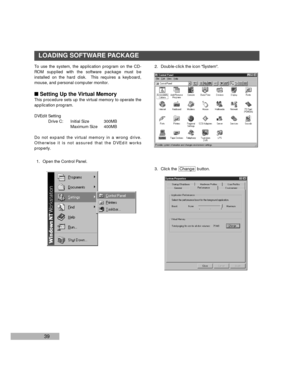 Page 4139
To use the system, the application program on the CD-
ROM supplied with the software package must be
installed on the hard disk.  This requires a keyboard,
mouse, and personal computer monitor.
nSetting Up the Virtual Memory
This procedure sets up the virtual memory to operate the
application program.
DVEdit Setting
Drive C: Initial Size 300MB
Maximum Size 400MB
Do not expand the virtual memory in a wrong drive.
Otherwise it is not assured that the DVEdit works
properly.
1. Open the Control Panel.2....