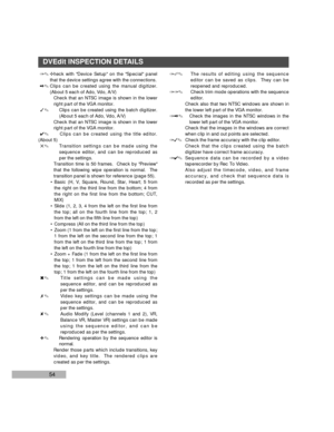 Page 5654
1. Check with Device Setup on the Special panel
that the device settings agree with the connections.
2. Clips can be created using the manual digitizer.
(About 5 each of Ado, Vdo, A/V) 
Check that an NTSC image is shown in the lower
right part of the VGA monitor.
3.Clips can be created using the batch digitizer.
(About 5 each of Ado, Vdo, A/V)
Check that an NTSC image is shown in the lower
right part of the VGA monitor.
4.Clips can be created using the title editor.
(About 5)
5.Transition settings can...