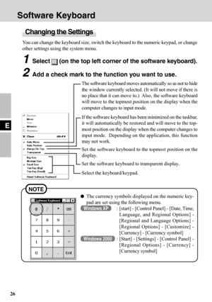 Page 2626
E
Software Keyboard
Changing the Settings
You can change the keyboard size, switch the keyboard to the numeric keypad, or change
other settings using the system menu.
1Select  (on the top left corner of the software keyboard).
2Add a check mark to the function you want to use.
The software keyboard moves automatically so as not to hide
the window currently selected. (It will not move if there is
no place that it can move to.)  Also, the software keyboard
will move to the topmost position on the...