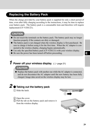 Page 2929
E
Replacing the Battery Pack
When the charge provided by your battery pack is supplied for only a short period of
time, even after fully charging according to the instructions, it may be time to replace
your battery pack.  The battery pack is a consumable item and therefore will require
replacement (CF-VZSU
21).
Do not touch the terminals on the battery pack. The battery pack may no longer
function properly if the contacts are dirty or damaged.
The battery pack is not charged when the wireless display...