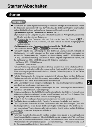 Page 5151
G
Starten/Abschalten
Starten
Maximieren Sie den Eingabeaufforderung (Conmmand Prompt)-Bildschirm nicht. Wenn
der Bildschirm maximiert wird, wird die Verbindung des drahtlosen Displays unterbrochen
und der Bildschirm kann nicht auf seine Ausgangsgröße zurückgestellt werden.

1Schalten Sie den Computer aus, und schließen Sie dann den Portreplikator, das externe
Display und der externen Tastatur an.
2
Schalten Sie den Computer ein, und drücken Sie dann die  Tasten    Alt   +
  Eingabe  im MS-DOS-Modus,...