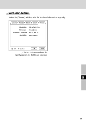 Page 6565
G
„Version“-Menü
Indem Sie [Version] wählen, wird die Versions-Information angezeigt.
General Wireless Battery Option Version
Model No. : CF-VDW07Bxx
Firmware : Vx.xxLxxx
Wireless Controller : xx. xx. xx. xx
Serial No. :xxxxxxxxxx
100%ExcellentOK Cancel
„x“ ändert sich entsprechend der
Konfiguration des drahtlosen Displays. 