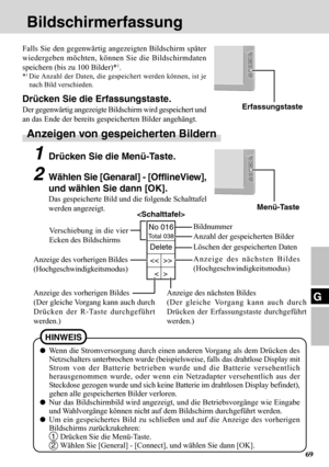 Page 6969
G
No 016
Total 038
Bildschirmerfassung
Falls Sie den gegenwärtig angezeigten Bildschirm später
wiedergeben möchten, können Sie die Bildschirmdaten
speichern (bis zu 100 Bilder)*
1.
*1Die Anzahl der Daten, die gespeichert werden können, ist je
nach Bild verschieden.
Drücken Sie die Erfassungstaste.
Der gegenwärtig angezeigte Bildschirm wird gespeichert und
an das Ende der bereits gespeicherten Bilder angehängt.
Anzeigen von gespeicherten Bildern
1Drücken Sie die Menü-Taste.
2Wählen Sie [Genaral] -...