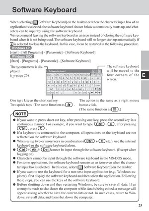 Page 2525
E
Software Keyboard
When selecting [ Software Keyboard] on the taskbar or when the character input box of an
application is selected, the software keyboard shown below automatically starts up, and char-
acters can be input by using the software keyboard.
We recommend leaving the software keyboard as an icon instead of closing the software key-
board when it is not being used. The software keyboard will no longer start up automatically if
 is selected to close the keyboard. In this case, it can be...