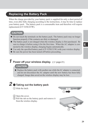 Page 2929
E
Replacing the Battery Pack
When the charge provided by your battery pack is supplied for only a short period of
time, even after fully charging according to the instructions, it may be time to replace
your battery pack.  The battery pack is a consumable item and therefore will require
replacement (CF-VZSU
21W).
Do not touch the terminals on the battery pack. The battery pack may no longer
function properly if the contacts are dirty or damaged.
The battery pack is not charged when the wireless...