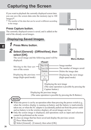 Page 3838
E
No 016
Total 038
Capturing the Screen
Capture Button
If you want to playback the currently displayed screen later,
you can save the screen data onto the memory (up to 100
images)*
1.
*1The number of the data that can be saved is different according
to the image.
Press Capture button.
The currently displayed screen is saved, and is added at the
end of the already-saved images.
Displaying Saved Images
Menu Button
1Press Menu button.
2Select [General] - [OfflineView], then
select [OK].
The saved image...