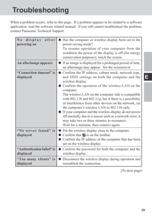 Page 3939
E
No display after
powering on
An afterimage appears
“Connection timeout” is
displayed
“No server found” is
displayed
“Authentication failed” is
displayed
“Too many clients” is
displayed
Troubleshooting
Has the computer or wireless display been set to the
power-saving mode?
To resume operation of your computer from the
condition the power of the display is off (for energy
conservation purposes), touch the screen.
If an image is displayed for a prolonged period of time,
an afterimage may appear.  Set...