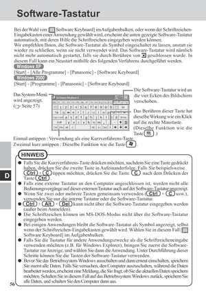 Page 5656
D
Falls Sie die Kurzverfahrens-Taste drücken möchten, nachdem Sie eine Taste gedrückt
haben, drücken Sie die zweite Taste in Aufeinanderfolge. Falls Sie beispielsweise
Ctrl   +   C   tippen möchten, drücken Sie die Taste    C    nach dem Drücken der
Taste   Ctrl   .
Falls eine externe Tastatur an den Computer angeschlossen ist, werden nicht alle
Bedienungsvorgänge auf dieser externen Tastatur auch auf der Software-Tastatur angezeigt.
Wenn Sie zwei oder mehrere Tasten gemeinsam verwenden (  Ctrl   +...