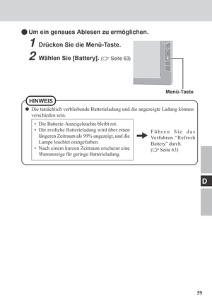 Page 5959
D
Um ein genaues Ablesen zu ermöglichen.
1Drücken Sie die Menü-Taste.
2Wählen Sie [Battery]. ( Seite 63)
• Die Batterie-Anzeigeleuchte bleibt rot.
• Die restliche Batterieladung wird über einen
längeren Zeitraum als 99% angezeigt, und die
Lampe leuchtet orangefarben.
• Nach einem kurzen Zeitraum erscheint eine
Warnanzeige für geringe Batterieladung.
Führen Sie das
Verfahren “Refresh
Battery” durch.
(
 Seite 63)
Menü-Taste
HINWEIS
Die tatsächlich verbleibende Batterieladung und die angezeigte Ladung...