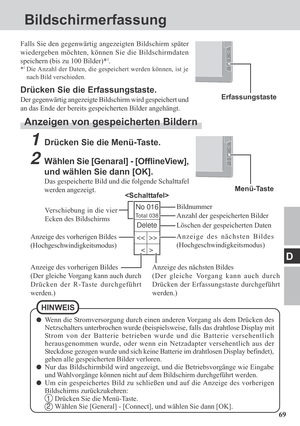 Page 6969
D
No 016
Total 038
Bildschirmerfassung
Falls Sie den gegenwärtig angezeigten Bildschirm später
wiedergeben möchten, können Sie die Bildschirmdaten
speichern (bis zu 100 Bilder)*
1.
*1Die Anzahl der Daten, die gespeichert werden können, ist je
nach Bild verschieden.
Drücken Sie die Erfassungstaste.
Der gegenwärtig angezeigte Bildschirm wird gespeichert und
an das Ende der bereits gespeicherten Bilder angehängt.
Anzeigen von gespeicherten Bildern
1Drücken Sie die Menü-Taste.
2Wählen Sie [Genaral] -...