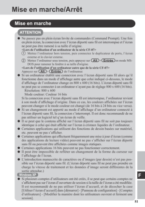 Page 8181
F
Mise en marche/Arrêt
Mise en marche
Ne passez pas en plein écran Invite de commandes (Command Prompt). Une fois
en plein écran, la connexion avec l’écran déporté sans fil est interrompue et l’écran
ne peut pas être ramené à sa taille d’origine.

1Mettez l’ordinateur hors tension, puis connectez le duplicateur de ports, l’écran
externe et le clavier externe.
2
Mettez l’ordinateur sous tension, puis appuyez sur    Alt   +   Entrée   en mode MS-
DOS pour ramener la fenêtre à sa taille dorigine....