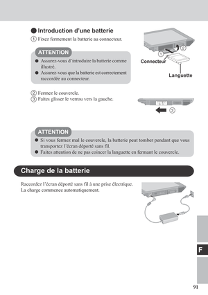 Page 9191
F
Introduction d’une batterie
1Fixez fermement la batterie au connecteur.
Assurez-vous d’introduire la batterie comme
illustré.
Assurez-vous que la batterie est correctement
raccordée au connecteur.
2Fermez le couvercle.
3Faites glisser le verrou vers la gauche.
Si vous fermez mal le couvercle, la batterie peut tomber pendant que vous
transportez l’écran déporté sans fil.
Faites attention de ne pas coincer la languette en fermant le couvercle.
Languette
Connecteur
Charge de la batterie
Raccordez...