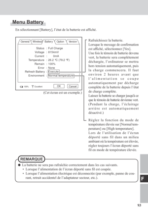 Page 9393
F
Réglez la fonction du mode de
température élevée sur [Normal tem-
perature] ou [High temperature].
Lors de l’utilisation de l’écran
déporté sans fil dans un milieu
ambiant où la température est élevée,
réglez toujours l’écran déporté sans
fil en mode de température élevée.
Menu Battery
En sélectionnant [Battery], l’état de la batterie est affiché.
General Wireless Batter y Option Version
100%ExcellentOKCancel
Rafraîchissez la batterie.
Lorsque le message de confirmation
est affiché, sélectionnez...