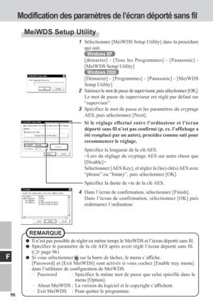 Page 9898
F
1Sélectionnez [MeiWDS Setup Utility] dans la procédure
qui suit.
Windows XP
[démarrer] - [Tous les Programmes] - [Panasonic] -
[MeiWDS Setup Utility]
Windows 2000
[Démarrer] - [Programmes] - [Panasonic] - [MeiWDS
Setup Utility]
2
Saisissez le mot de passe de superviseur, puis sélectionnez [OK].
Le mot de passe de superviseur est réglé par défaut sur
“supervisor”.
3Spécifiez le mot de passe et les paramètres du cryptage
AES, puis sélectionnez [Next].
Si le réglage effectué entre l’ordinateur et...