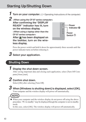 Page 1212
Shutting Down
1Display the shut down screen.
After saving important data and closing each application, select [Turn Off Com-
puter] from [start].
2Confirm shut down.
Select [OK] after selecting [Turn Off].
3When [Windows is shutting down] is displayed, select [OK].
Your computer and the wireless display will power off automatically.
1Turn on your computer. ( Operating Instructions of the computer)
2
After confirming the “DISPLAY
READY” indicator has lit, turn
on the wireless display.

After  has been...