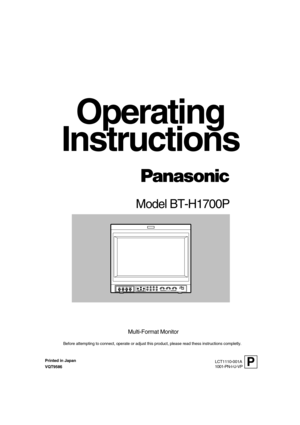 Page 1ENGLISHModel BT-H1700P
Before attempting to connect, operate or adjust this product, please rea\
d thess instructions completly.
Operating
LCT1110-001A 
1001-PN-I-U-VP
VOLUMESLOT 1AB
DEGAUSS
MENU SCREENS
CHECK ASPECT
AREA
MARKER
UNDER
SCAN PULSE
CROSS COLOR
OFFSLOT 2C DSLOT 3 POWERE
FINPUT SELECT
Printed in Japan 
VQT9586
Multi-Format Monitor
Instructions
P 