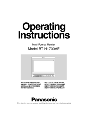 Page 1Operating
Instructions
Multi-Format Monitor
Model BT-H1700AE
Before attempting to connect, operate or adjust this product, please read these instructions completely.
BEDIENUNGSANLEITUNG : MULTI-SYSTEM-MONITOR
MANUEL D’INSTRUCTIONS : MONITEUR MULTI-FORMAT
MANUALE DI ISTRUZIONI : MONITOR MULTI-FORMATI
INSTRUCCIONES : MONITOR MULTIFORMATO
VOLUMESLOT 1A
B DEGAUSS
MENU
BLUE
CHECKASPECT
AREA
MARKER UNDER
SCANPULSE
CROSSCOLOR
OFFSLOT 2C
DSLOT 3POWERE
FINPUT SELECTMUTING
 LCT1261-001A (EN)02.6.25, 12:25 PM 1 