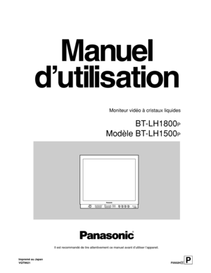 Page 15Moniteur vidéo à cristaux liquides
Il est recommandé de lire attentivement ce manuel avant d’utiliser l’appareil.
Modèle BT-LH1800P
Modèle BT-LH1500P
POWERABINPUT SELECTSOPTIONMENU/
EXITBLUE
ONLYPHASE CHROMA BRIGHTCONTRASTBT-MULTIFORMATHVDELAYENTERMENU
Impremé au Japan
VQT9921F0502H@3 