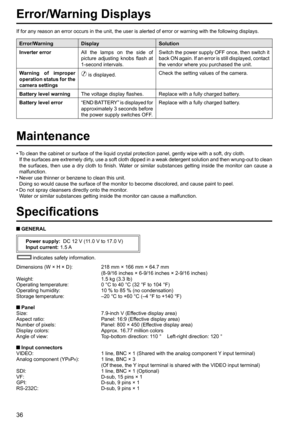 Page 3636
Error/Warning Displays
If for any reason an error occurs in the unit, the user is alerted of error or warning with the following displays.
Error/Warning Display Solution
Inverter errorAll the lamps on the side of 
picture adjusting knobs flash at 
1-second intervals.Switch the power supply OFF once, then switch it 
back ON again. If an error is still displayed, contact 
the vendor where you purchased the unit.
Warning of improper 
operation status for the 
camera settings
 is displayed.Check the...