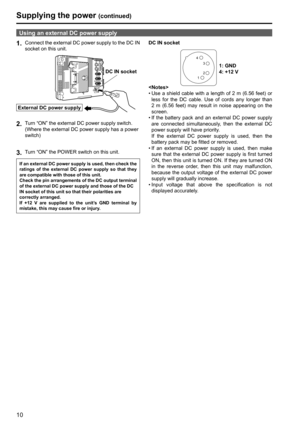 Page 10123 4
10
Supplying the power (continued)
Using an external DC power supply
1.Connect the external DC power supply to the DC IN 
socket on this unit.
2.Turn “ON” the external DC power supply switch.
(Where the external DC power supply has a power
switch)DC IN socket
External DC power supply
3.Turn “ON” the POWER switch on this unit.
If an external DC power supply is used, then check the 
ratings of the external DC power supply so that they 
are compatible with those of this unit.
Check the pin...